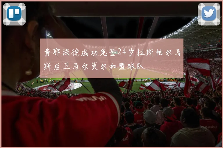费耶诺德成功免签24岁拉斯帕尔马斯后卫马尔莫尔加盟球队