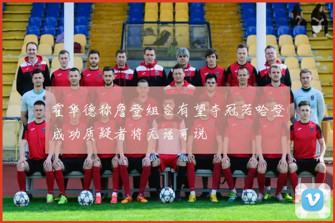霍华德称詹登组合有望夺冠若哈登成功质疑者将无话可说