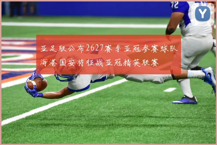 亚足联公布2627赛季亚冠参赛球队海港国安将征战亚冠精英联赛