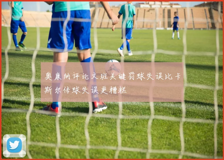 奥康纳评论文班关键罚球失误比卡斯尔传球失误更糟糕